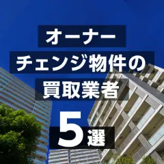 オーナーチェンジ物件の買取業者5選！エリア別のおすすめ不動産会社も紹介 サムネイル